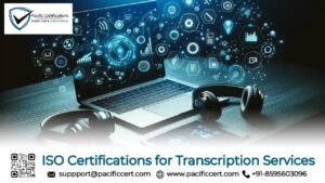 ISO Certifications for Transcription Services Businesses, Requirements and Benefits